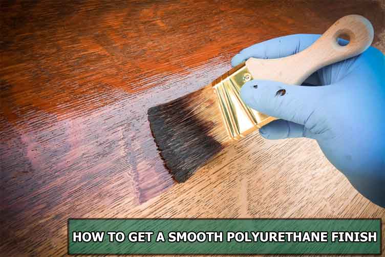 How to Get a Smooth Polyurethane Finish?