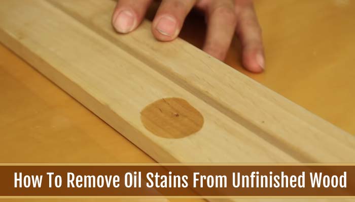 How To Remove Oil Stains From Unfinished Wood