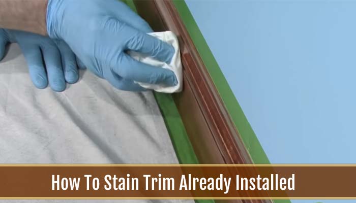 How To Stain Trim Already Installed
