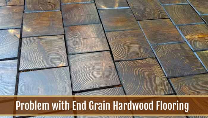 problem with end grain hardwood flooring